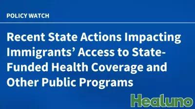 Recent Developments in State Policies Affecting Immigrants' Access to Health Coverage